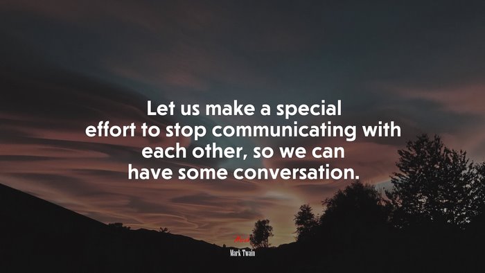 Let us make a special effort to stop communicating with each other, so we can have some conversation. | Mark Twain quote