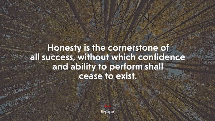 Honesty is the cornerstone of all success, without which confidence and ability to perform shall cease to exist. | Mary Kay Ash quote