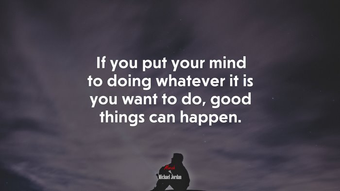 If you put your mind to doing whatever it is you want to do, good things can happen. | Michael Jordan quote