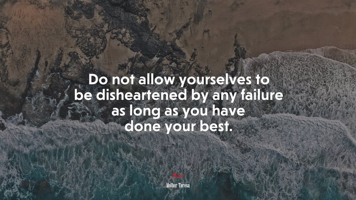Do not allow yourselves to be disheartened by any failure as long as you have done your best. | Mother Teresa quote
