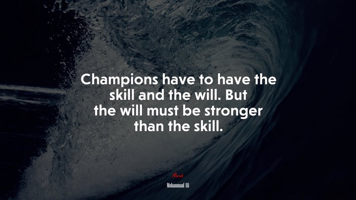 Champions have to have the skill and the will. But the will must be stronger than the skill. | Muhammad Ali quote
