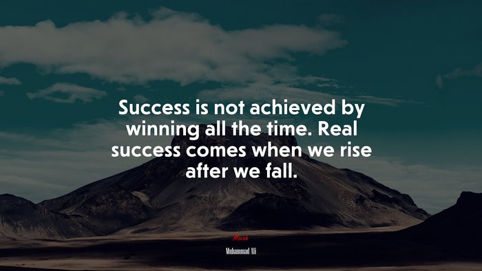 Success is not achieved by winning all the time. Real success comes when we rise after we fall. | Muhammad Ali quote