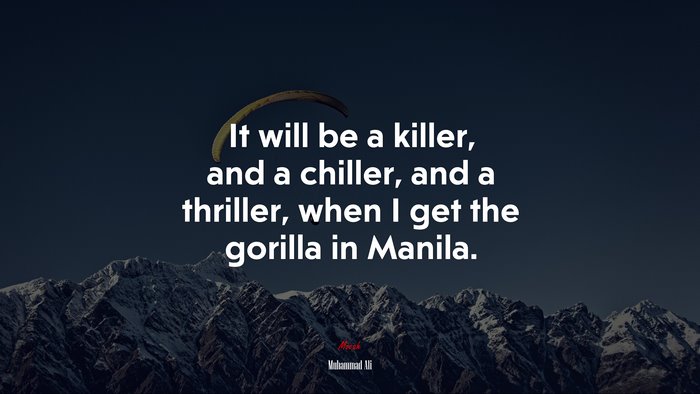 It will be a killer, and a chiller, and a thriller, when I get the gorilla in Manila. | Muhammad Ali quote