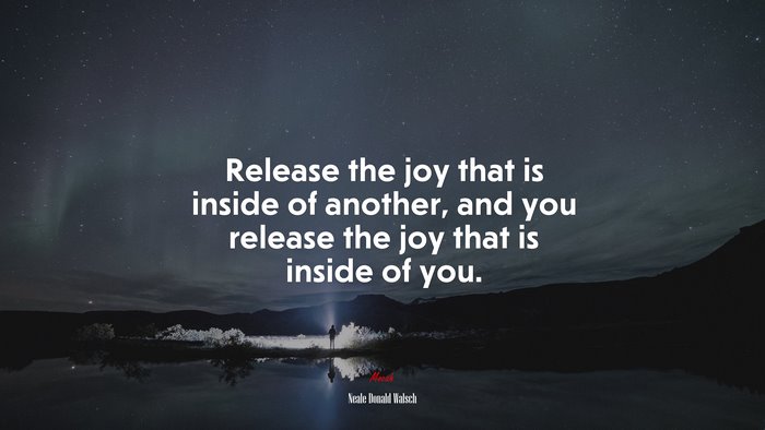 Release the joy that is inside of another, and you release the joy that is inside of you. | Neale Donald Walsch quote