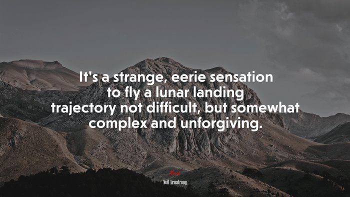 It’s a strange, eerie sensation to fly a lunar landing trajectory not difficult, but somewhat complex and unforgiving. | Neil Armstrong quote