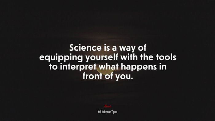 Science is a way of equipping yourself with the tools to interpret what happens in front of you. | Neil deGrasse Tyson quote