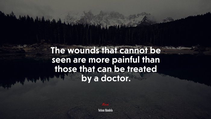The wounds that cannot be seen are more painful than those that can be treated by a doctor. | Nelson Mandela quote