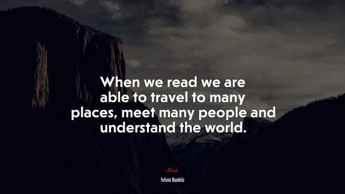 When we read we are able to travel to many places, meet many people and understand the world. | Nelson Mandela quote