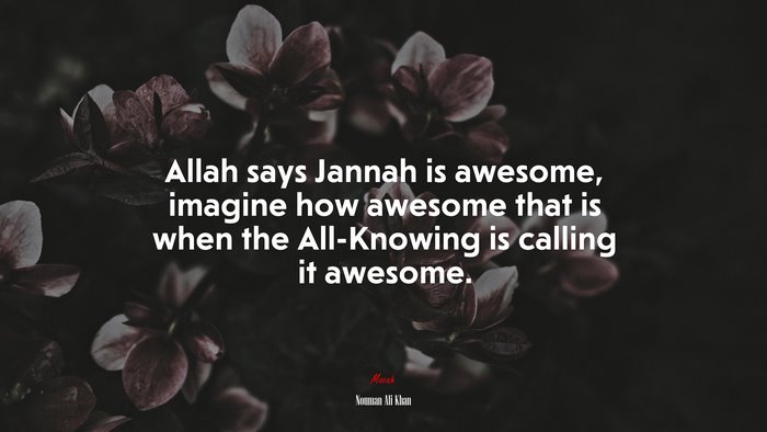 Allah says Jannah is awesome, imagine how awesome that is when the All-Knowing is calling it awesome. | Nouman Ali Khan quote