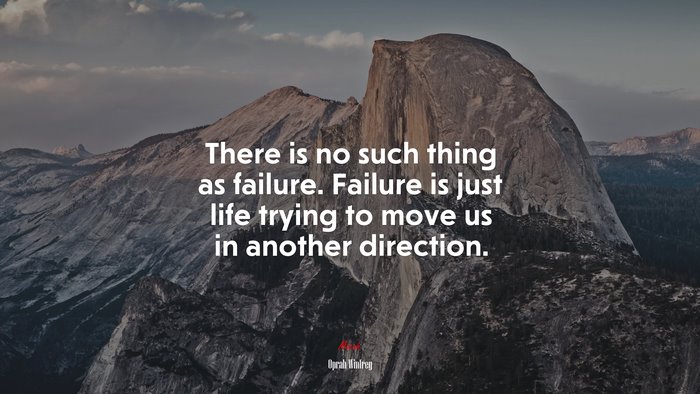 There is no such thing as failure. Failure is just life trying to move us in another direction. | Oprah Winfrey quote