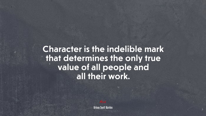 Character is the indelible mark that determines the only true value of all people and all their work. | Orison Swett Marden quote