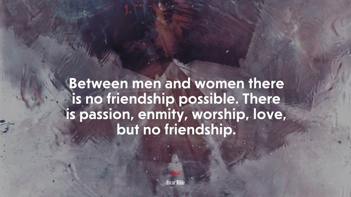 Between men and women there is no friendship possible. There is passion, enmity, worship, love, but no friendship. | Oscar Wilde quote