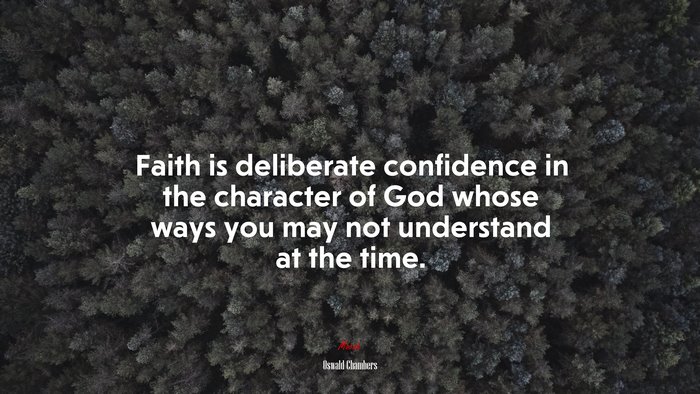 Faith is deliberate confidence in the character of God whose ways you may not understand at the time. | Oswald Chambers quote
