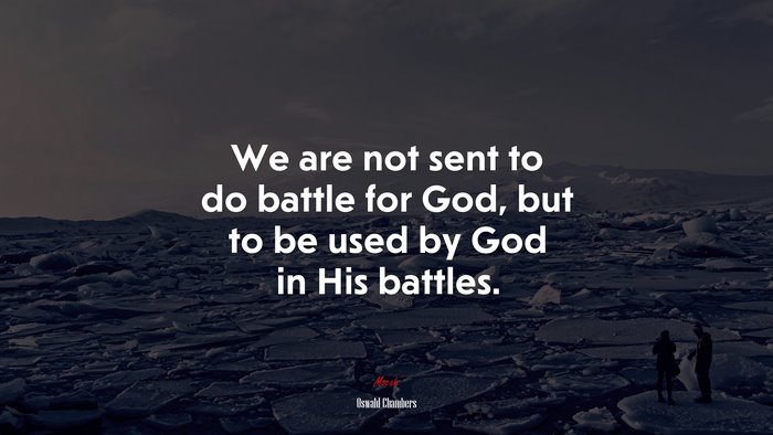 We are not sent to do battle for God, but to be used by God in His battles. | Oswald Chambers quote