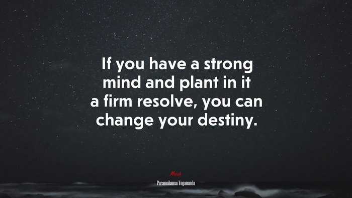 If you have a strong mind and plant in it a firm resolve, you can change your destiny. | Paramahansa Yogananda quote