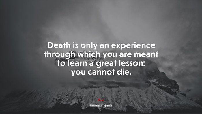 Death is only an experience through which you are meant to learn a great lesson: you cannot die. | Paramahansa Yogananda quote