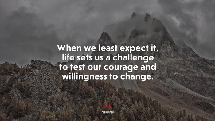 When we least expect it, life sets us a challenge to test our courage and willingness to change. | Paulo Coelho quote