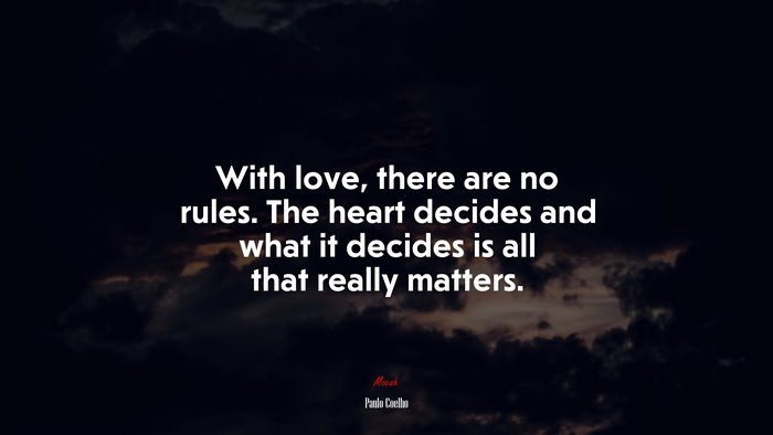 With love, there are no rules. The heart decides and what it decides is all that really matters. | Paulo Coelho quote