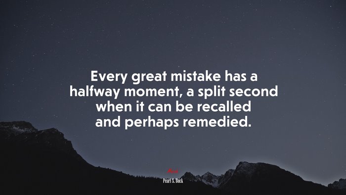 Every great mistake has a halfway moment, a split second when it can be recalled and perhaps remedied. | Pearl S. Buck quote