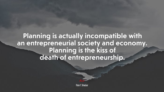 Planning is actually incompatible with an entrepreneurial society and economy. Planning is the kiss of death of entrepreneurship. | Peter F. Drucker quote