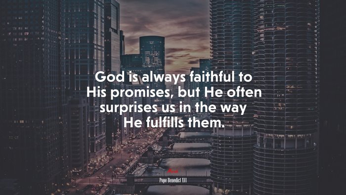 God is always faithful to His promises, but He often surprises us in the way He fulfills them. | Pope Benedict XVI quote