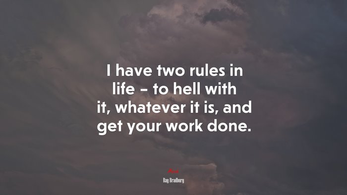 I have two rules in life – to hell with it, whatever it is, and get your work done. | Ray Bradbury quote