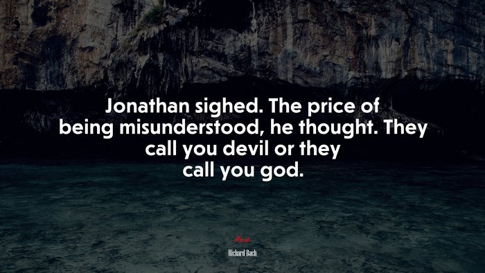 Jonathan sighed. The price of being misunderstood, he thought. They call you devil or they call you god. | Richard Bach quote