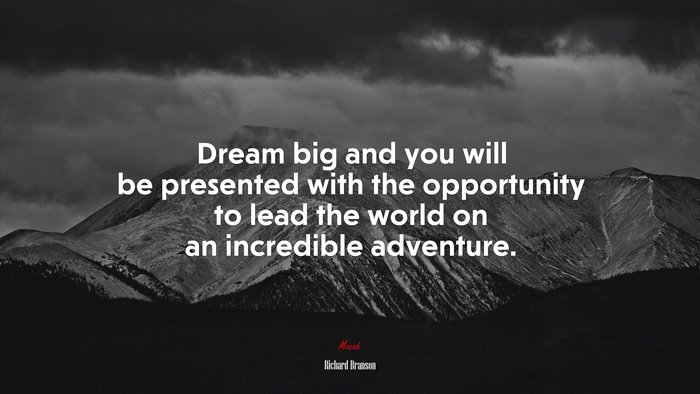 Dream big and you will be presented with the opportunity to lead the world on an incredible adventure. | Richard Branson quote