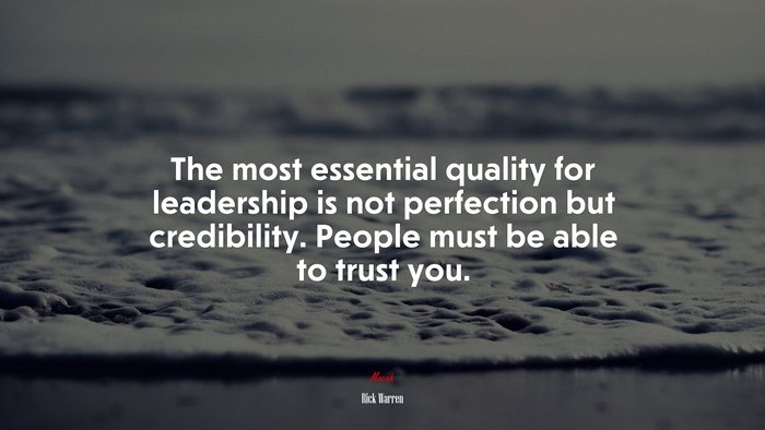 The most essential quality for leadership is not perfection but credibility. People must be able to trust you. | Rick Warren quote