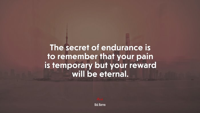 The secret of endurance is to remember that your pain is temporary but your reward will be eternal. | Rick Warren quote