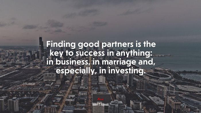 Finding good partners is the key to success in anything: in business, in marriage and, especially, in investing. | Robert T. Kiyosaki quote