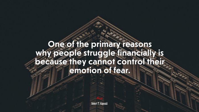 One of the primary reasons why people struggle financially is because they cannot control their emotion of fear. | Robert T. Kiyosaki quote
