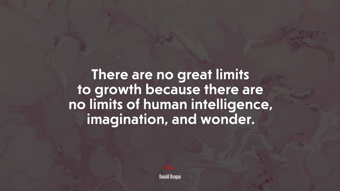 There are no great limits to growth because there are no limits of human intelligence, imagination, and wonder. | Ronald Reagan quote