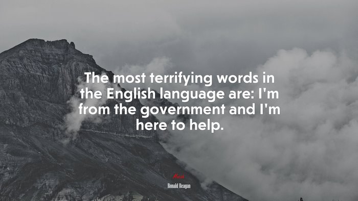 The most terrifying words in the English language are: I’m from the government and I’m here to help. | Ronald Reagan quote
