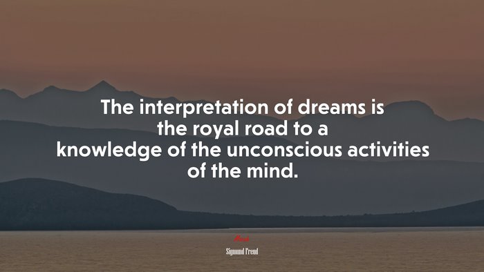 The interpretation of dreams is the royal road to a knowledge of the unconscious activities of the mind. | Sigmund Freud quote