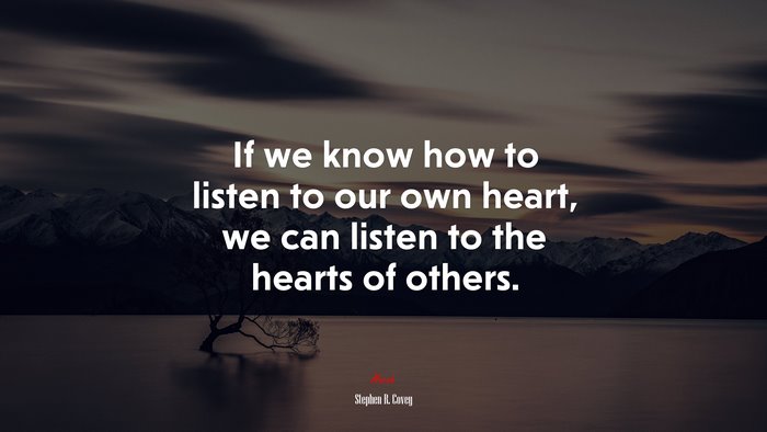 If we know how to listen to our own heart, we can listen to the hearts of others. | Stephen R. Covey quote