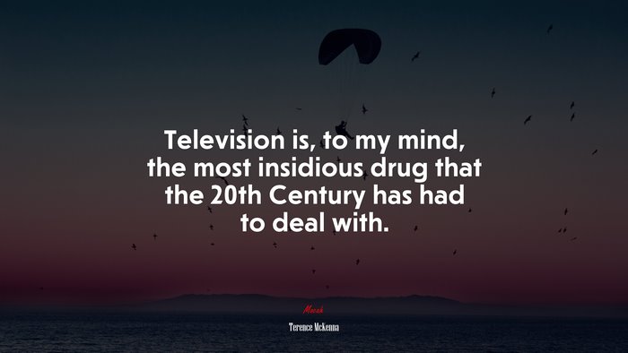 Television is, to my mind, the most insidious drug that the 20th Century has had to deal with. | Terence McKenna quote