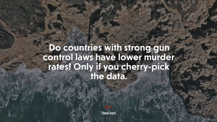 Do countries with strong gun control laws have lower murder rates? Only if you cherry-pick the data. | Thomas Sowell quote