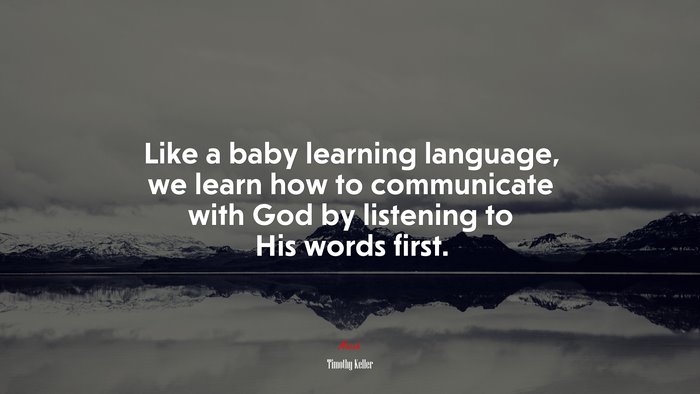 Like a baby learning language, we learn how to communicate with God by listening to His words first. | Timothy Keller quote