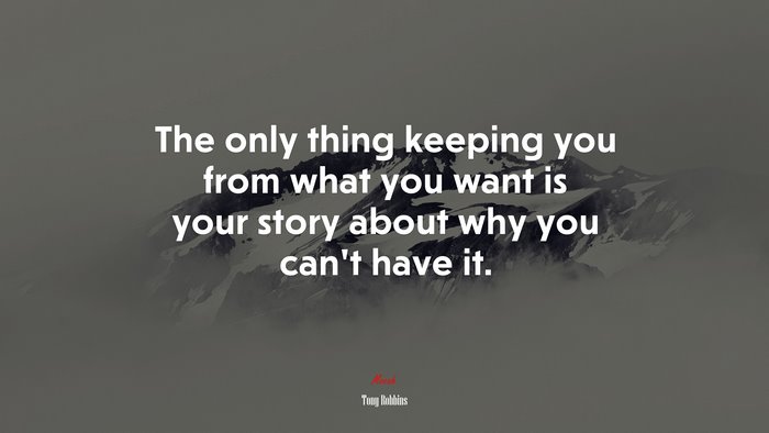The only thing keeping you from what you want is your story about why you can’t have it. | Tony Robbins quote