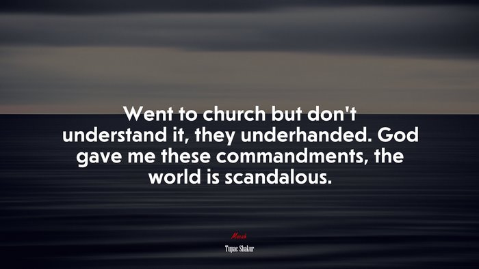 Went to church but don’t understand it, they underhanded. God gave me these commandments, the world is scandalous. | Tupac Shakur quote