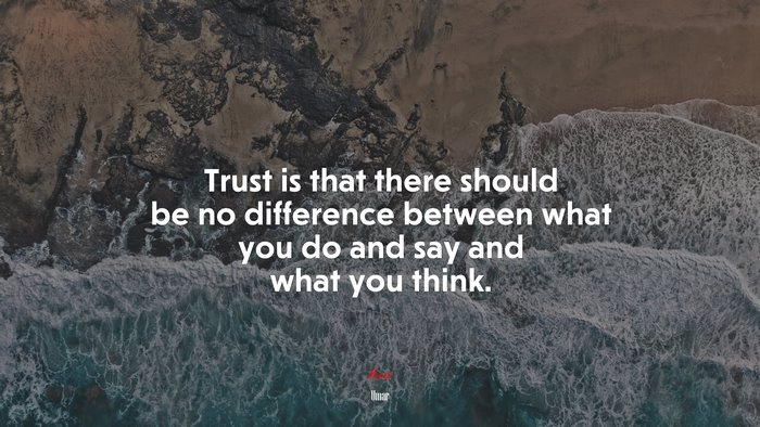 Trust is that there should be no difference between what you do and say and what you think. | Umar quote