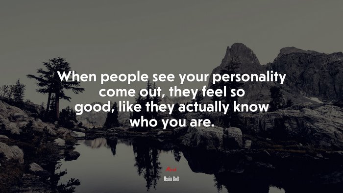 When people see your personality come out, they feel so good, like they actually know who you are. | Usain Bolt quote