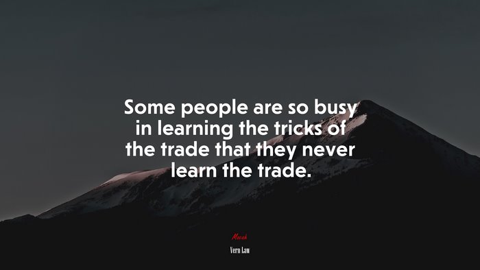 Some people are so busy in learning the tricks of the trade that they never learn the trade. | Vern Law quote