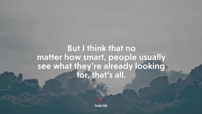 But I think that no matter how smart, people usually see what they’re already looking for, that’s all. | Veronica Roth quote
