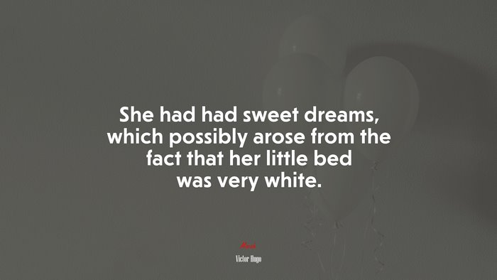 She had had sweet dreams, which possibly arose from the fact that her little bed was very white. | Victor Hugo quote
