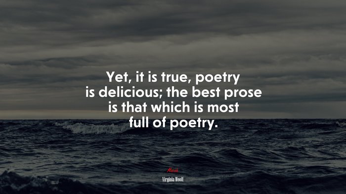 Yet, it is true, poetry is delicious; the best prose is that which is most full of poetry. | Virginia Woolf quote