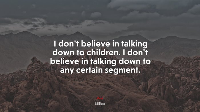 I don’t believe in talking down to children. I don’t believe in talking down to any certain segment. | Walt Disney quote
