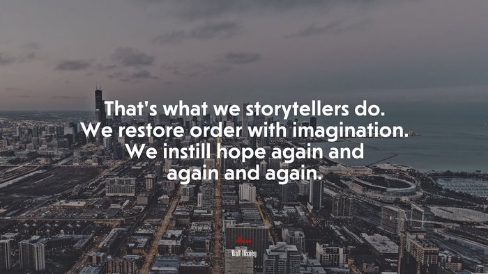 That’s what we storytellers do. We restore order with imagination. We instill hope again and again and again. | Walt Disney quote