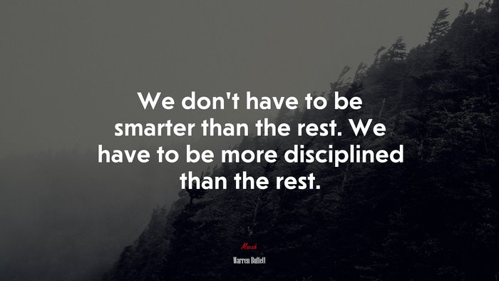 We don’t have to be smarter than the rest. We have to be more disciplined than the rest. | Warren Buffett quote